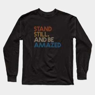 Stand Still and be Amazed Long Sleeve T-Shirt